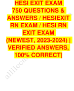 HESI EXIT EXAM _ 750 QUESTIONS & ANSWERS / HESIEXIT RN EXAM / HESI RN EXIT EXAM (NEWEST, 2023-2024) | VERIFIED ANSWERS, 100% CORRECT|