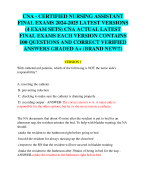 CNA - CERTIFIED NURSING ASSISTANT  FINAL EXAMS 2024-2025 LATEST VERSIONS  (4 EXAM SETS) CNA LATEST  FINAL EXAMS EACH VERSION CONTAINS  100 QUESTIONS AND CORRECT VERIFIED  ANSWERS GRADED A+ (BRAND NEW!!)