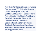 Test Bank For Karch's Focus on Nursing Pharmacology 9 TH Edition by Rebecca Tucker All Chapters (1-56) A+ ULTIMATE GUIDE 2024 / Cancer Pharm Test 3, Chapter 102, Pharm Final Exam Bank 3/3, Chapter 84, Chapter 85, Lehne 9th Edition Chapter 86: Bacteriostatic Inhibitors of Protein Synthesis: Tetracyclines, Macrolides, and Others, Pharmacology, Chapter 87: Aminoglycosides: Bacte