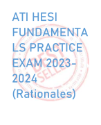 ATI HESI  FUNDAMENTA LS PRACTICE  EXAM 2023- 2024 (Rationales)