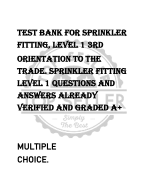 Test Bank For Sprinkler  Fitting, Level 1 3rd  Orientation to the  Trade. Sprinkler Fitting  Level 1 QuESTIONS AND  ANSWERS ALREADY  VERIFIED AND GRADED A+