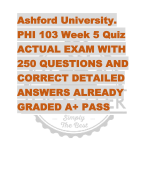 Ashford University.  PHI 103 Week 5 Quiz  ACTUAL EXAM WITH  250 QUESTIONS AND  CORRECT DETAILED  ANSWERS ALREADY  GRADED A+ PASS 