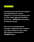 NGN Exit hesi A pt presses the call bell and requests  pain medication for a severe  headache. To assess the quality of the  pt. Pain, which approach should the  nurse use? - ANSWER-Ask the patient  to describe the pain The nurse is wearing personal  protective equipment while caring for  a pt. When exiting the room, which  PPE should be removed first? - ANSWER-Gloves An older pt is brought to the ED with a  sudden onset of confusion that  occurred after experiencing a fall at  home. The daughter, who has power  of attorney, has brought the client's  prescriptions. Which information  should the nurse provide first when  reporting to the healthcare provider  using SBAR communication? - ANSWER-Increasing confusion of the  pt.