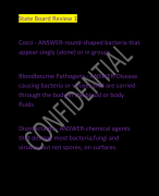 State Board Review 1 Cocci - ANSWER-round-shaped bacteria that  appear singly (alone) or in groups Bloodbourne Pathogens - ANSWER-Disease  causing bacteria or viruses that are carried  through the body in the blood or body  fluids Disinfectants - ANSWER-c