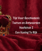 Tijd voor Geschiedenis - Toetsvragen + Antwoorden – Geschiedenis H5 'Een Koning te Rijk' – Havo/Vwo 2