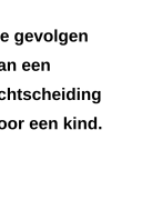 Profielwerkstuk: Gevolgen van een echtscheiding voor een kind