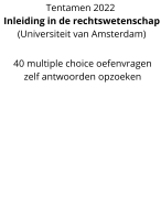 Nieuwe oefenvragen inleiding in de rechtswetenschap - UVA 2022 - 40 multiple choice vragen - zelf goede antwoord kiezen