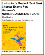 Instructor’s Guide & Test Bank Chapter Exams For: Hartman’s NURSING ASSISTANT CARE, The Basics Sixth Edition, by Hartman Publishing, Inc, Current Edition Guide